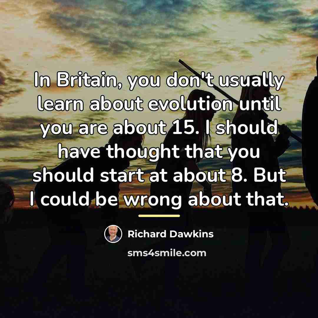 “In Britain, you don't usually learn about evolution until you…” quote by Richard Dawkins