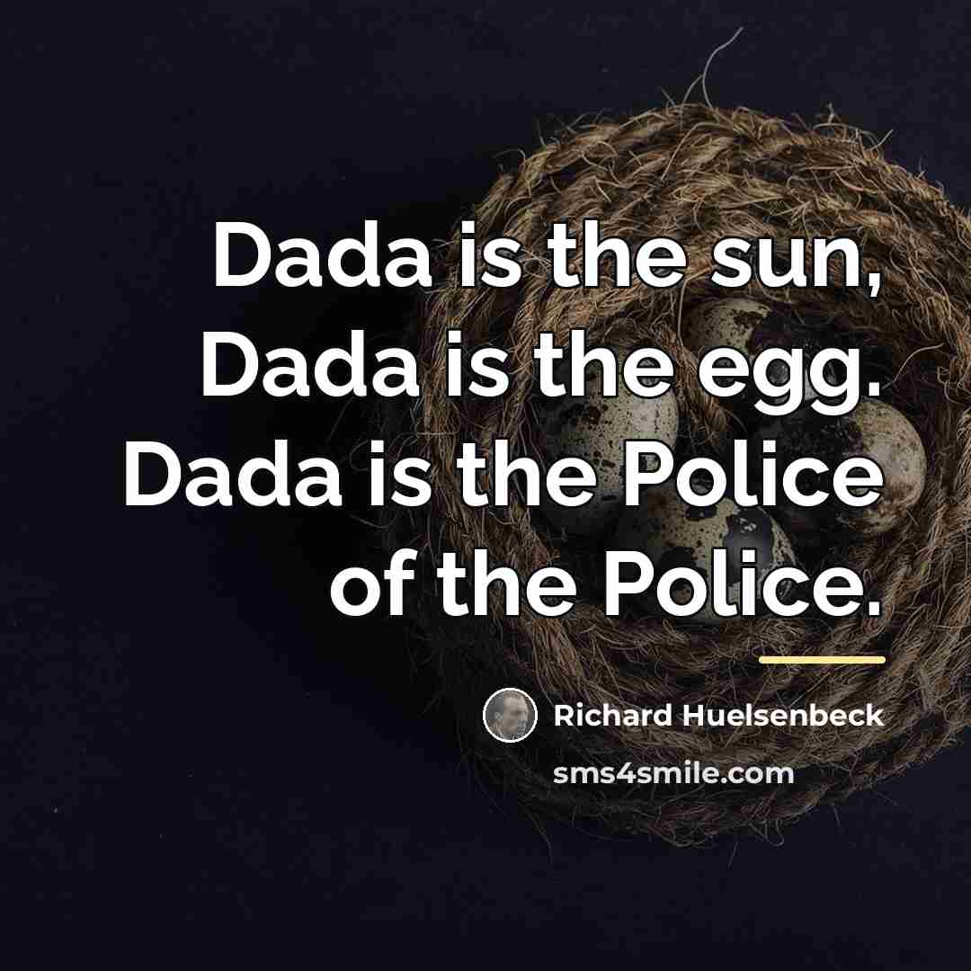 “Dada is the sun, Dada is the egg. Dada is…” quote by Richard Huelsenbeck