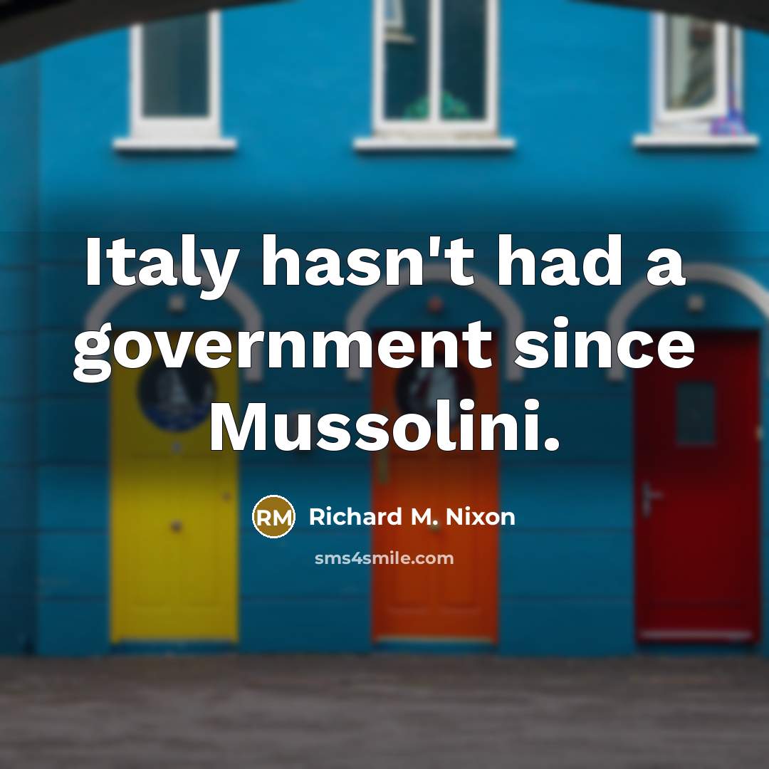 “Italy hasn't had a government since Mussolini.…” quote by Richard M. Nixon
