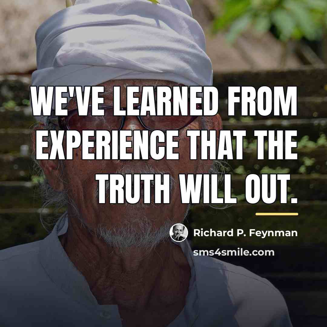 “We've learned from experience that the truth will out.…” quote by Richard P. Feynman