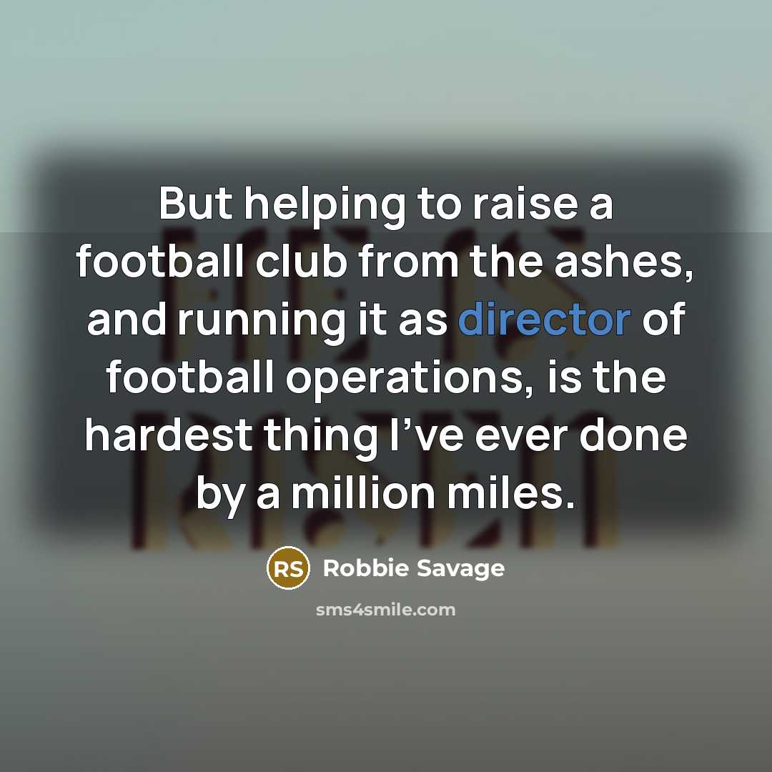 “But helping to raise a football club from the ashes,…” quote by Robbie Savage