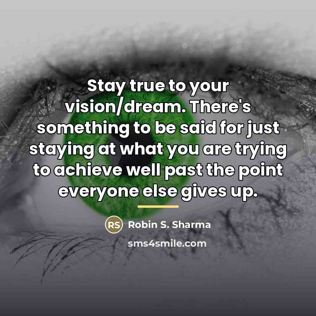 “Stay true to your vision/dream. There's something to be said…” quote by Robin S. Sharma