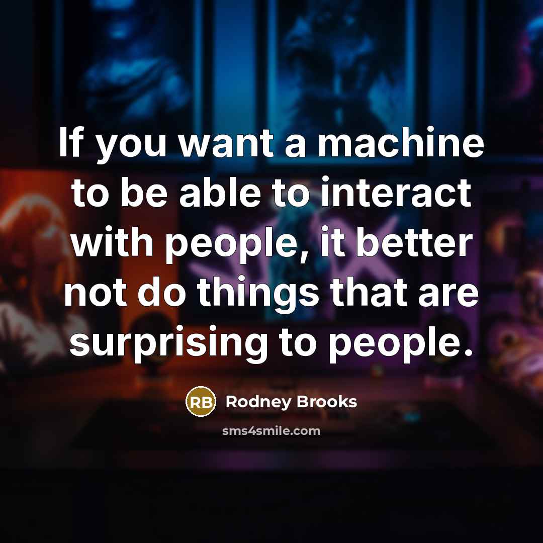 “If you want a machine to be able to interact…” quote by Rodney Brooks