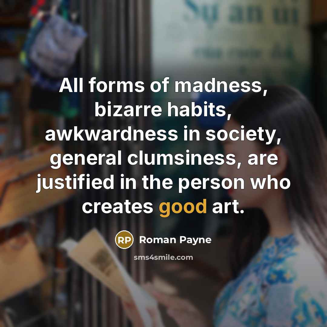 “All forms of madness, bizarre habits, awkwardness in society, general…” quote by Roman Payne