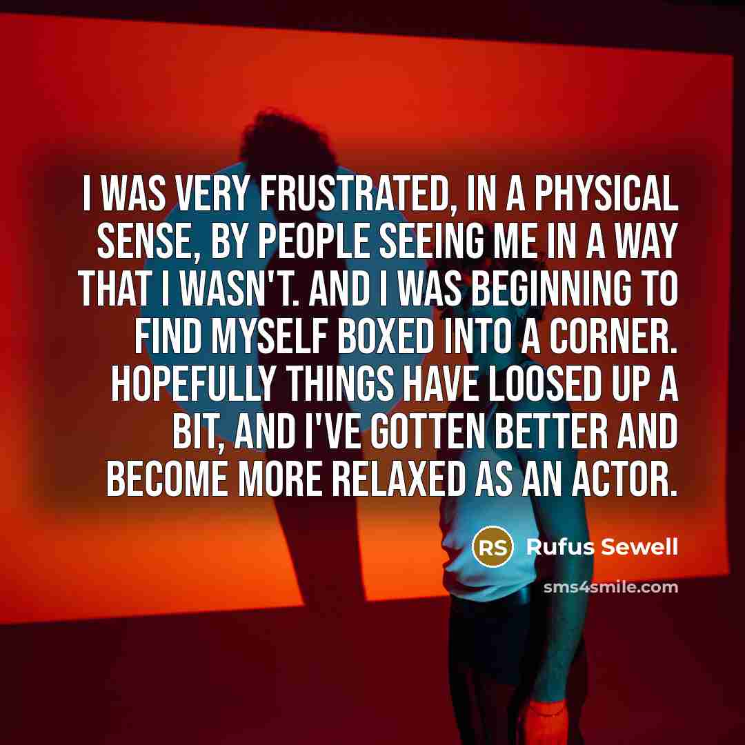“I was very frustrated, in a physical sense, by people…” quote by Rufus Sewell