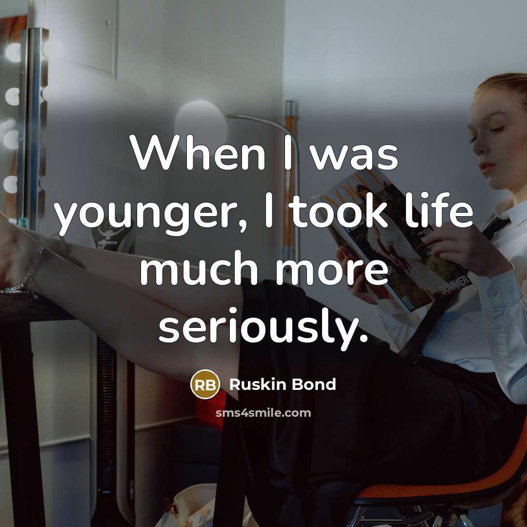 “When I was younger, I took life much more seriously.…” quote by Ruskin Bond