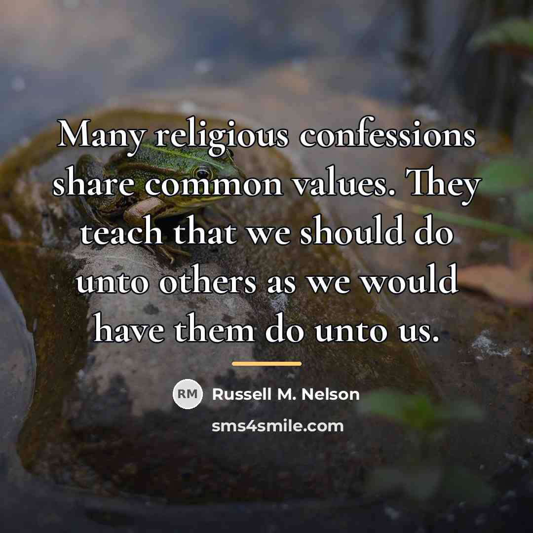 “Many religious confessions share common values. They teach that we…” quote by Russell M. Nelson