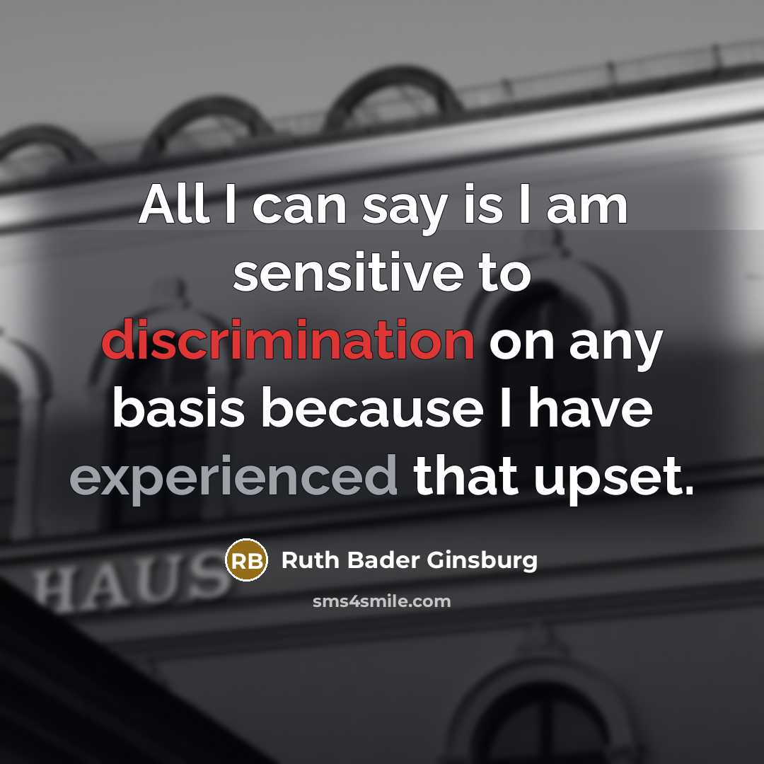 “All I can say is I am sensitive to discrimination…” quote by Ruth Bader Ginsburg