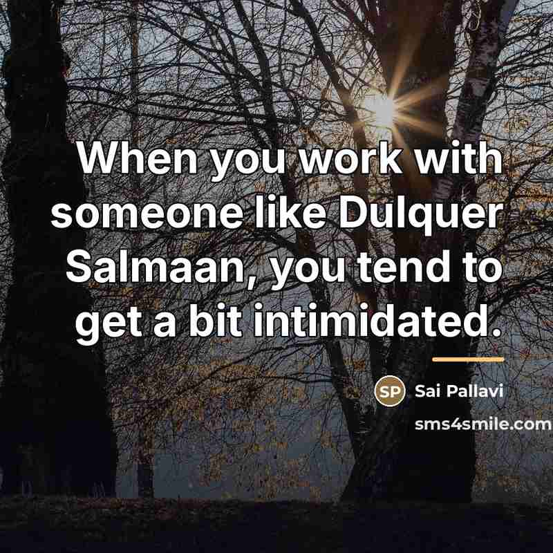 “When you work with someone like Dulquer Salmaan, you tend…” quote by Sai Pallavi