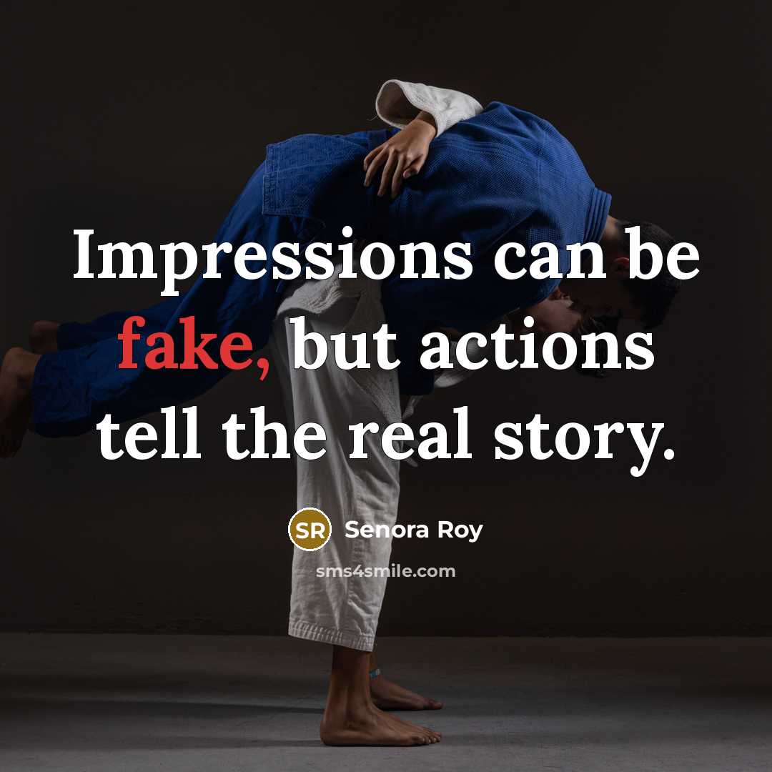 “Impressions can be fake, but actions tell the real story.…” quote by Senora Roy