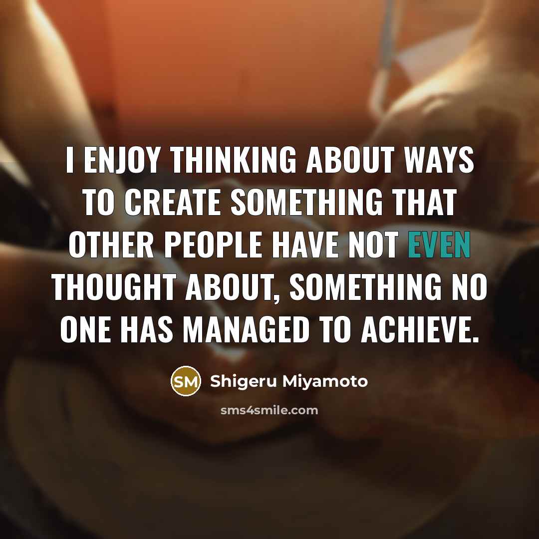 “I enjoy thinking about ways to create something that other…” quote by Shigeru Miyamoto