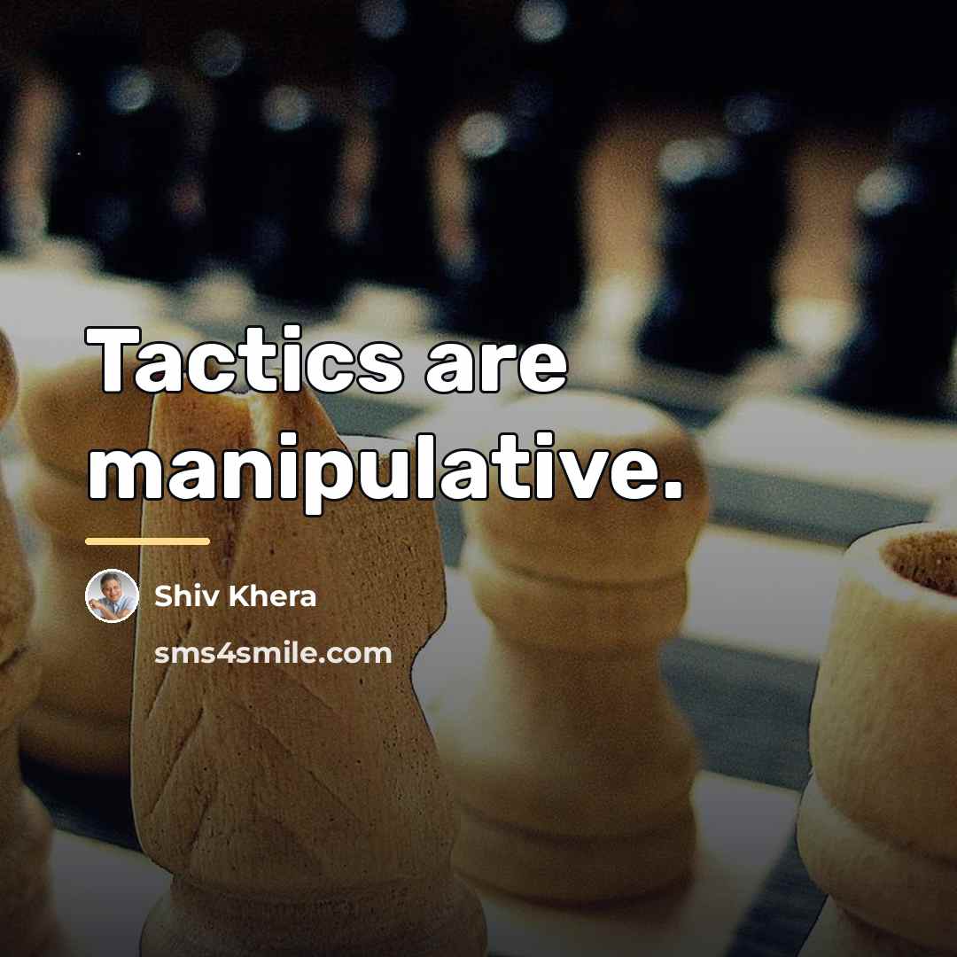 “Tactics are manipulative.…” quote by Shiv Khera