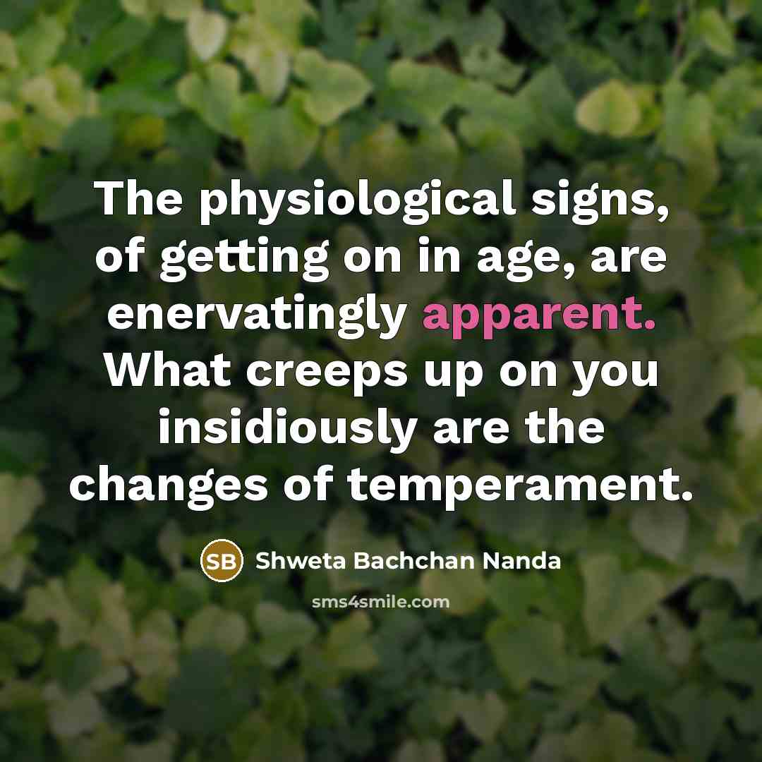 “The physiological signs, of getting on in age, are enervatingly…” quote by Shweta Bachchan Nanda