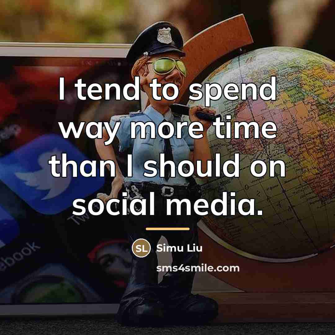 “I tend to spend way more time than I should…” quote by Simu Liu