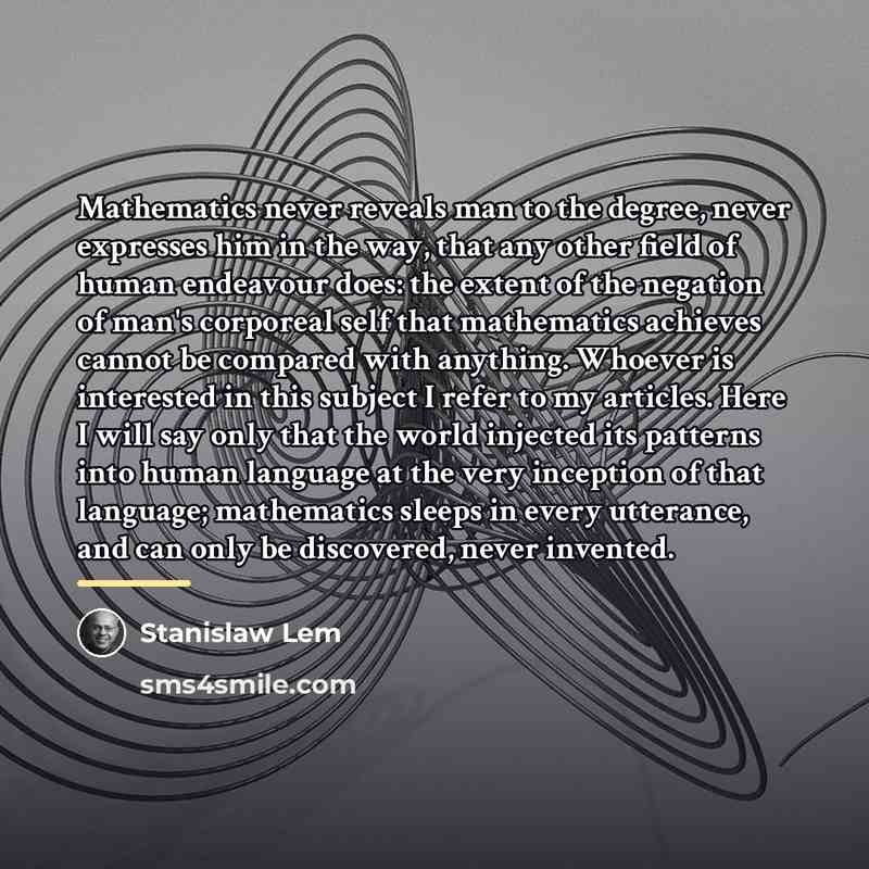 “Mathematics never reveals man to the degree, never expresses him…” quote by Stanislaw Lem