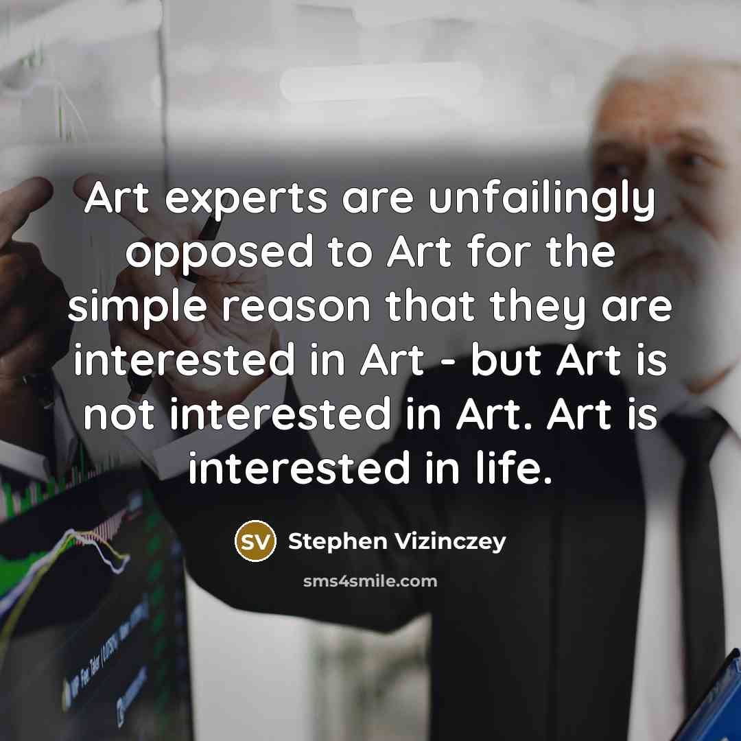 “Art experts are unfailingly opposed to Art for the simple…” quote by Stephen Vizinczey