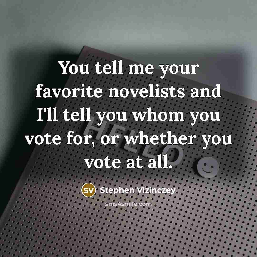 “You tell me your favorite novelists and I'll tell you…” quote by Stephen Vizinczey
