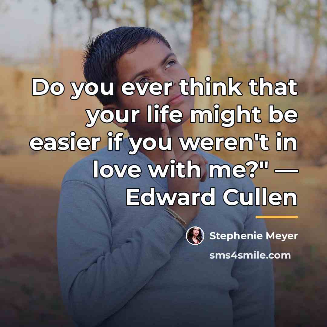 “Do you ever think that your life might be easier…” quote by Stephenie Meyer