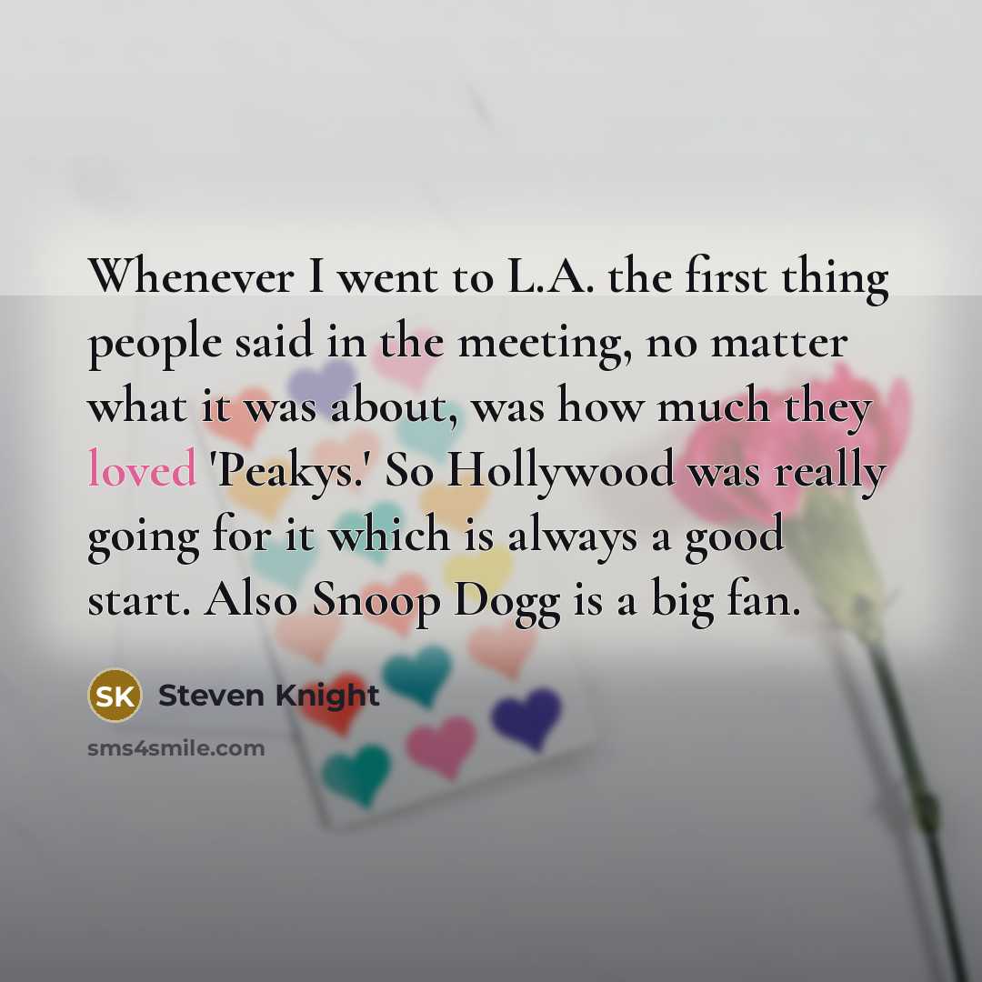 “Whenever I went to L.A. the first thing people said…” quote by Steven Knight