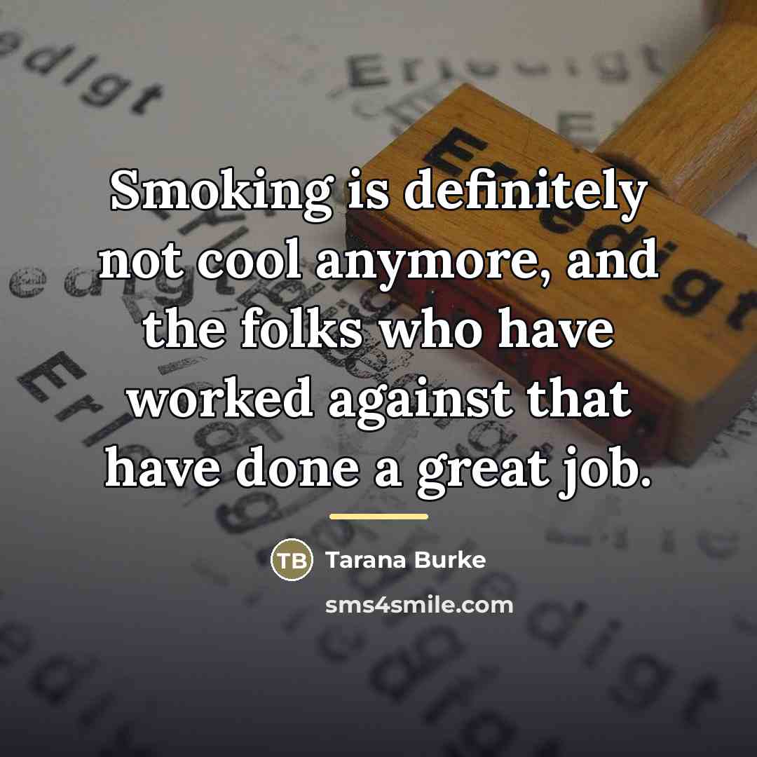 “Smoking is definitely not cool anymore, and the folks who…” quote by Tarana Burke