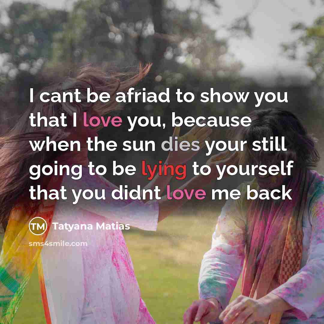 “I cant be afriad to show you that I love…” quote by Tatyana Matias