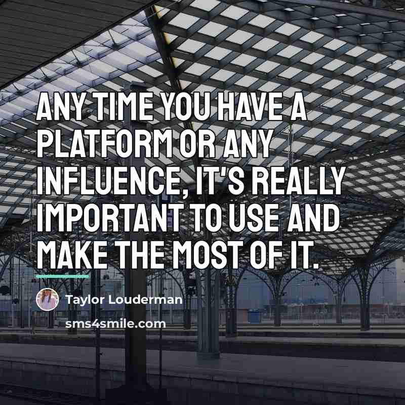 “Any time you have a platform or any influence, it's…” quote by Taylor Louderman