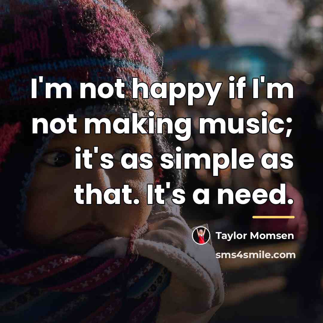 “I'm not happy if I'm not making music; it's as…” quote by Taylor Momsen