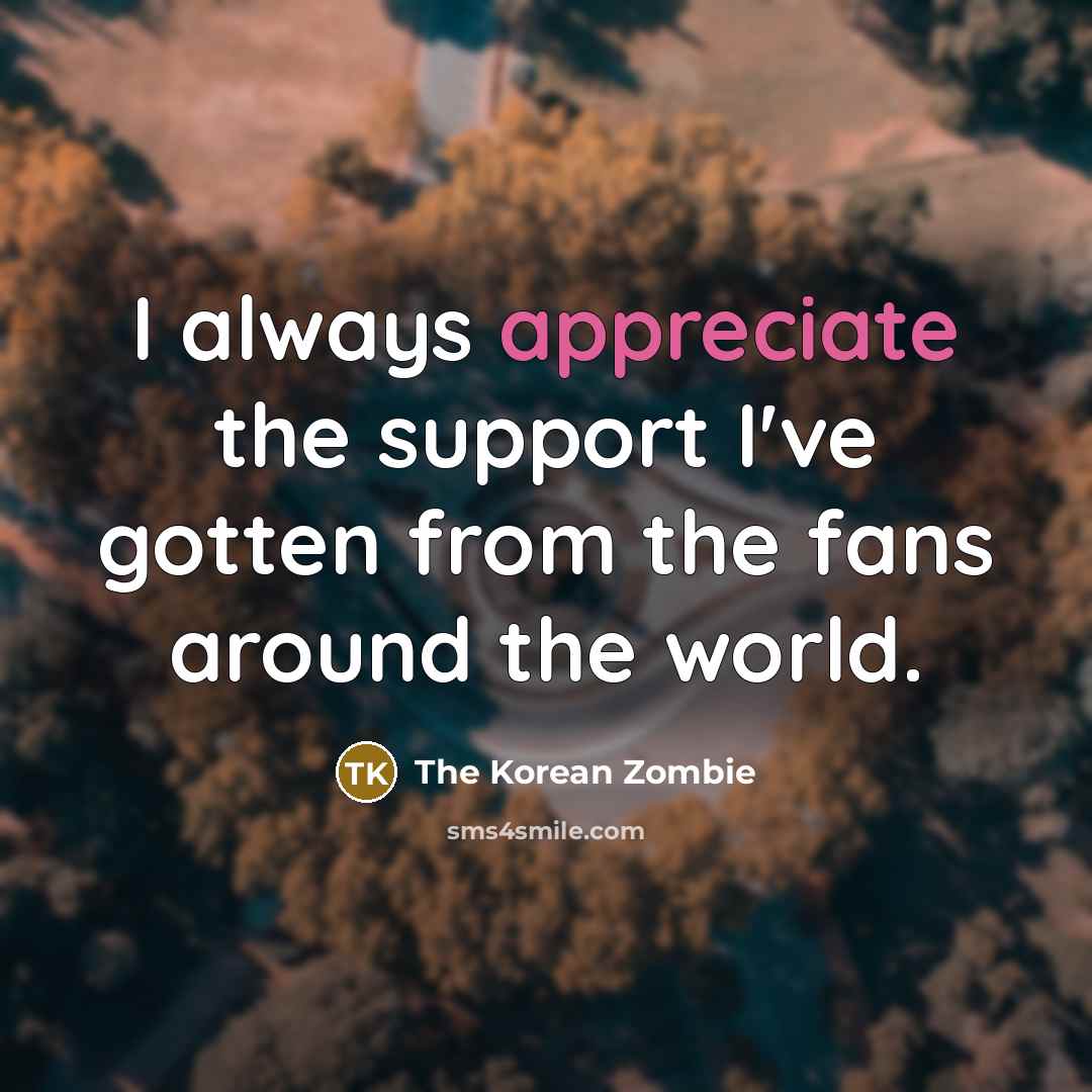 “I always appreciate the support I've gotten from the fans…” quote by The Korean Zombie