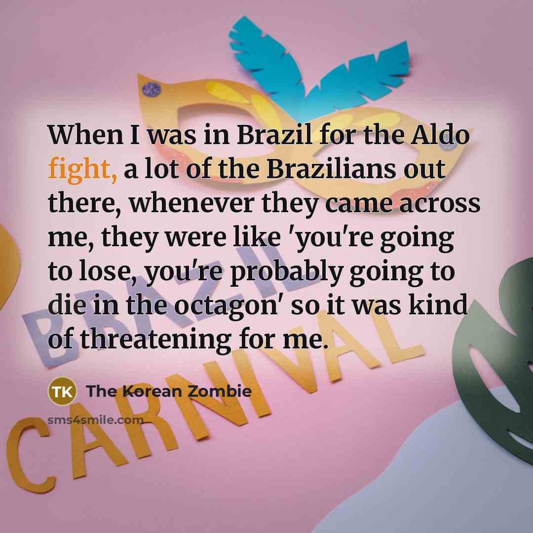“When I was in Brazil for the Aldo fight, a…” quote by The Korean Zombie