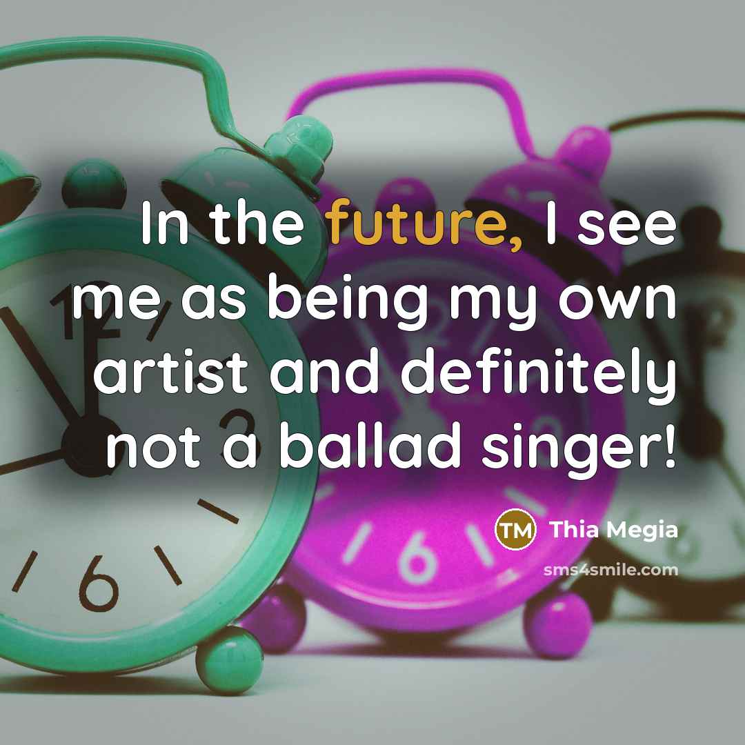 “In the future, I see me as being my own…” quote by Thia Megia