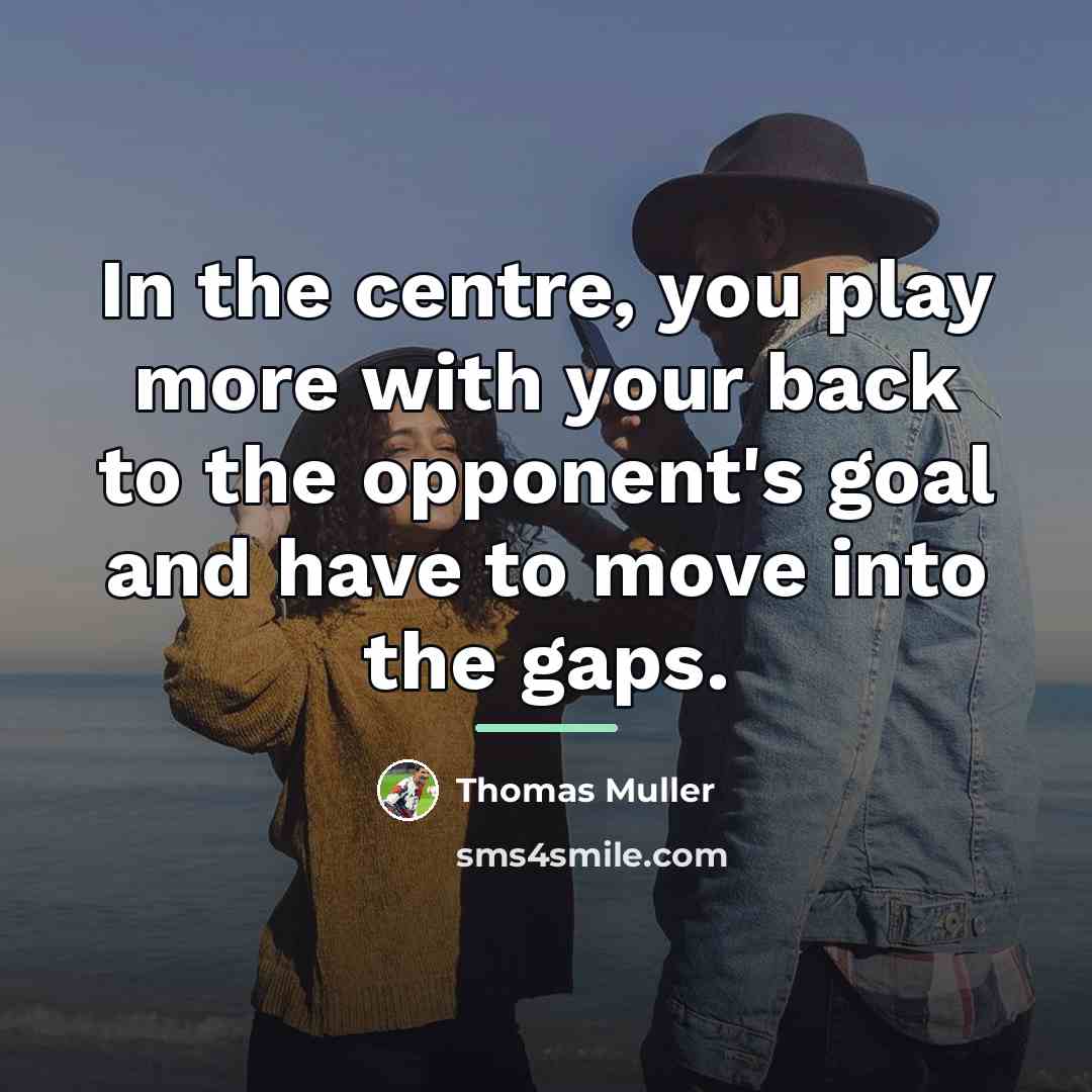 “In the centre, you play more with your back to…” quote by Thomas Muller