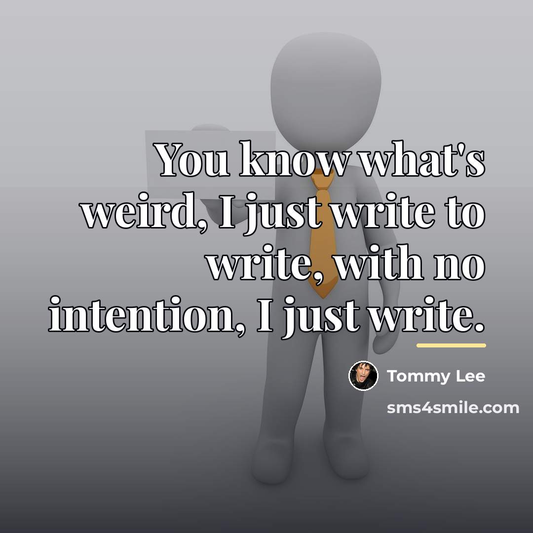 “You know what's weird, I just write to write, with…” quote by Tommy Lee