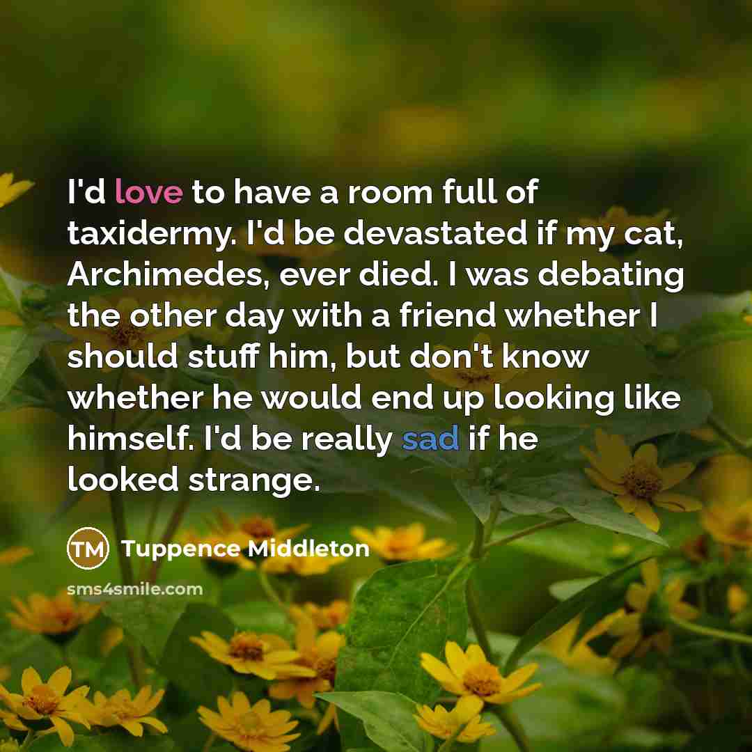 “I'd love to have a room full of taxidermy. I'd…” quote by Tuppence Middleton