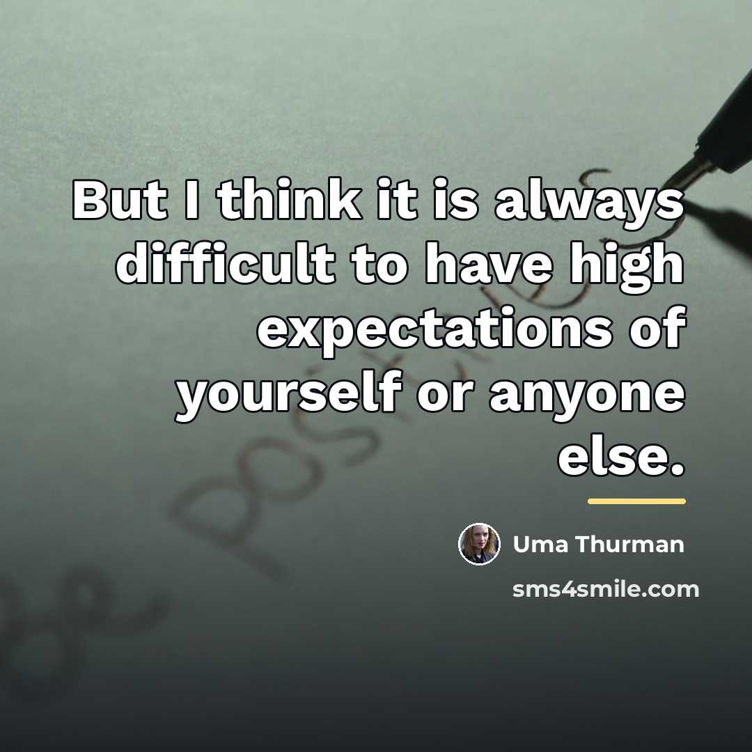 “But I think it is always difficult to have high…” quote by Uma Thurman