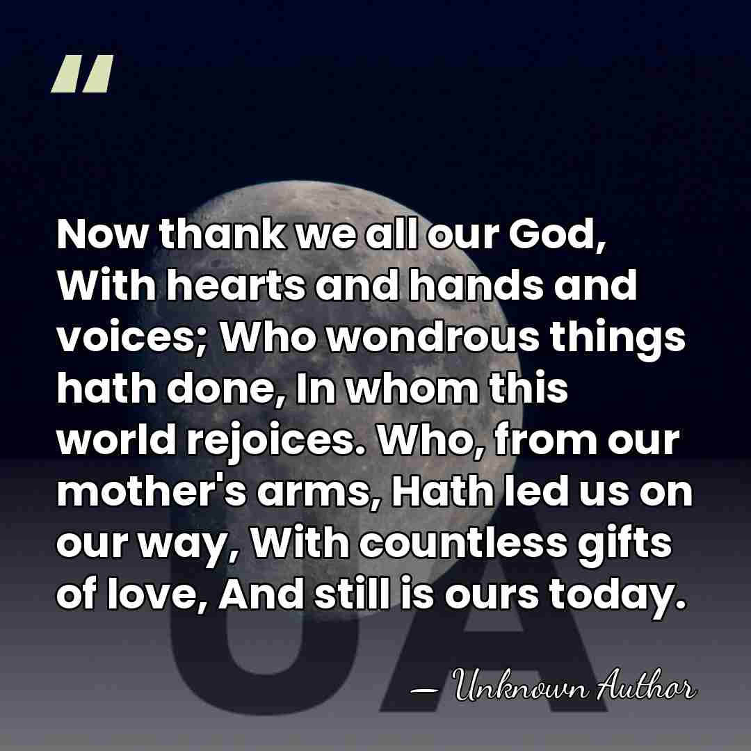 Now thank we all our God, With hearts and hands and voices;&hellip; - Martin Rinkart