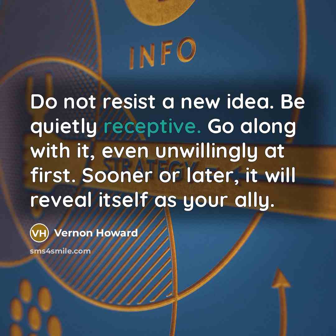 “Do not resist a new idea. Be quietly receptive. Go…” quote by Vernon Howard