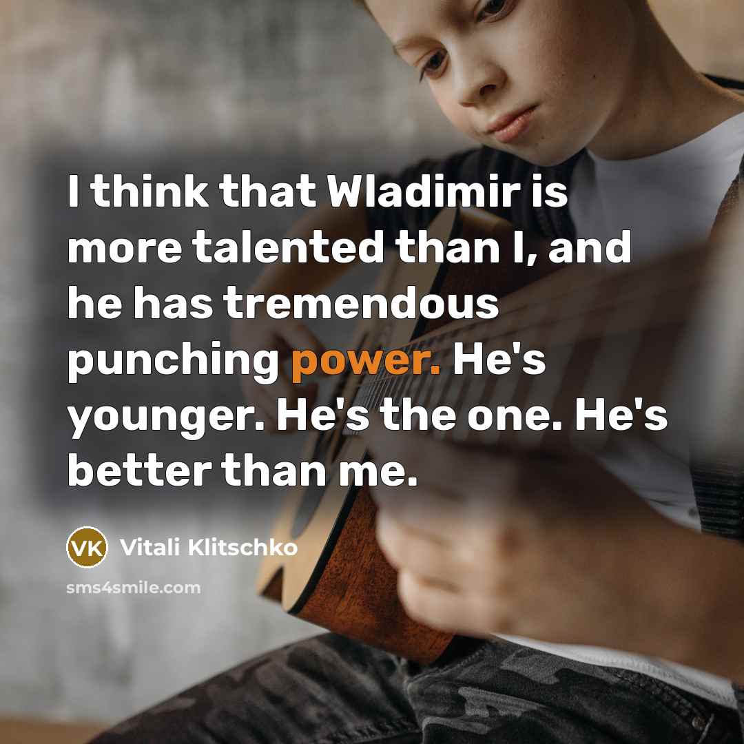 “I think that Wladimir is more talented than I, and…” quote by Vitali Klitschko