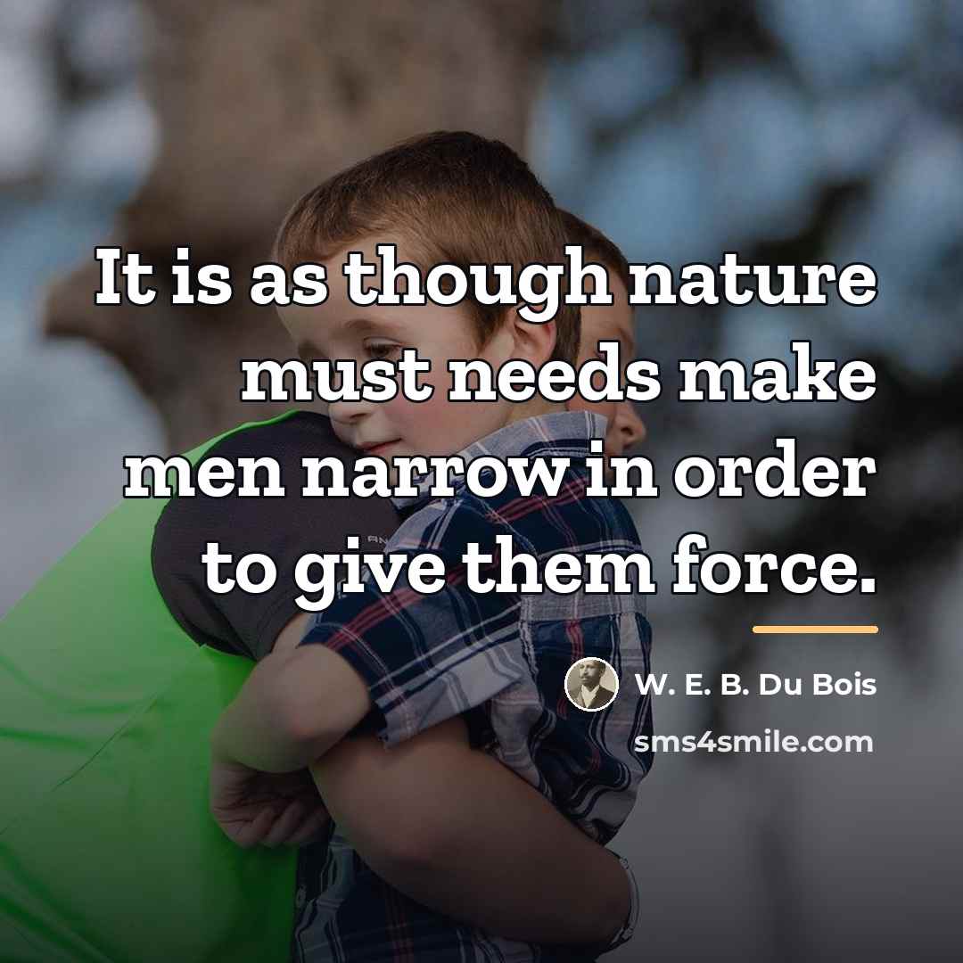 “It is as though nature must needs make men narrow…” quote by W. E. B. Du Bois