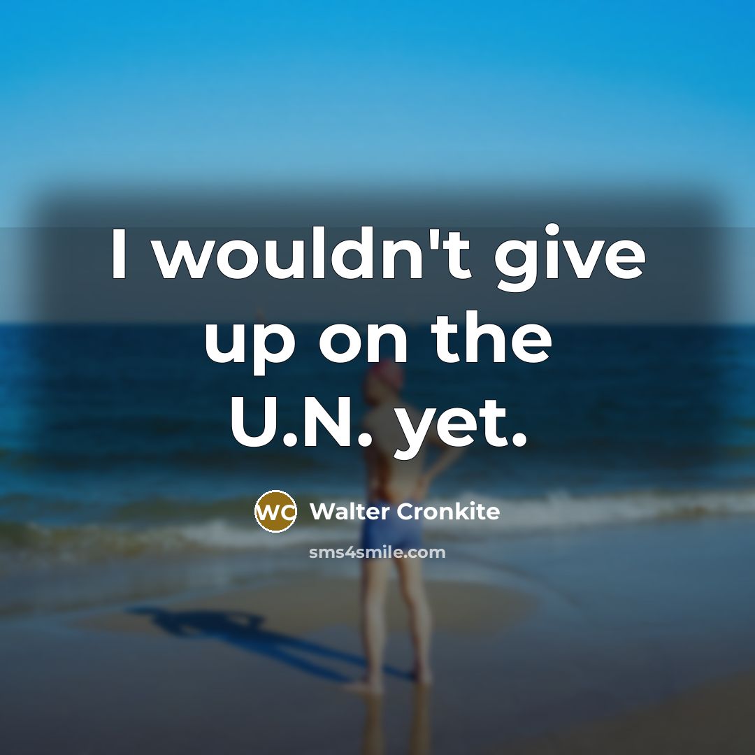 “I wouldn't give up on the U.N. yet.…” quote by Walter Cronkite