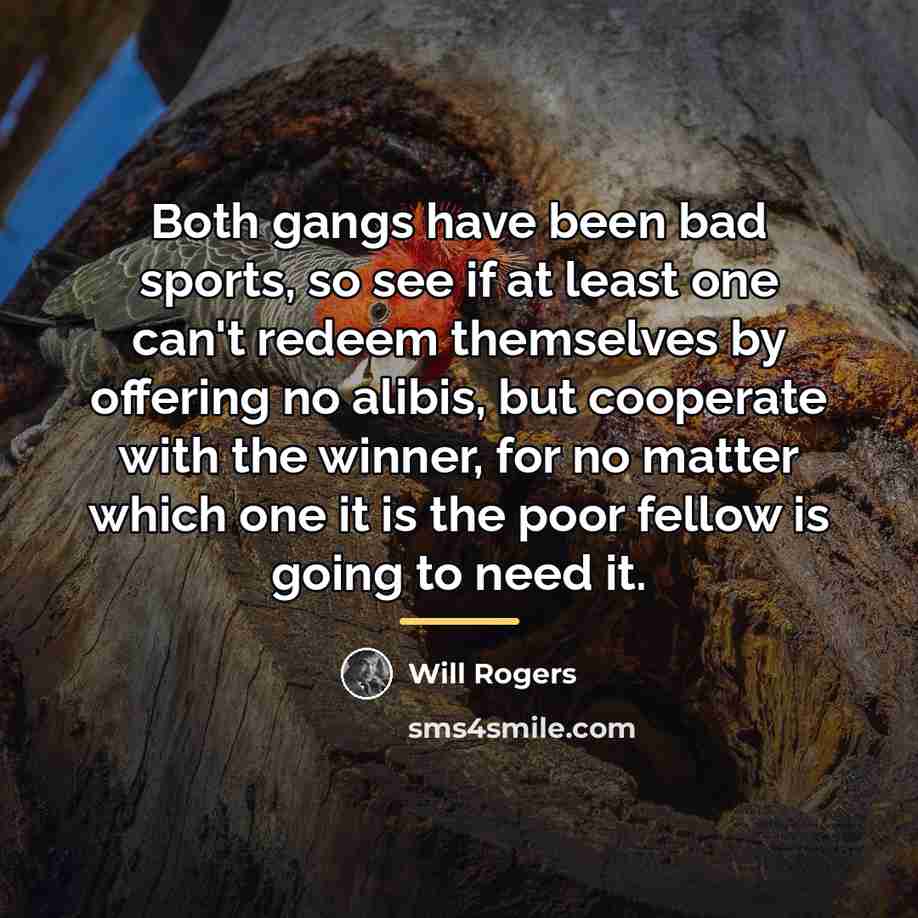 “Both gangs have been bad sports, so see if at…” quote by Will Rogers