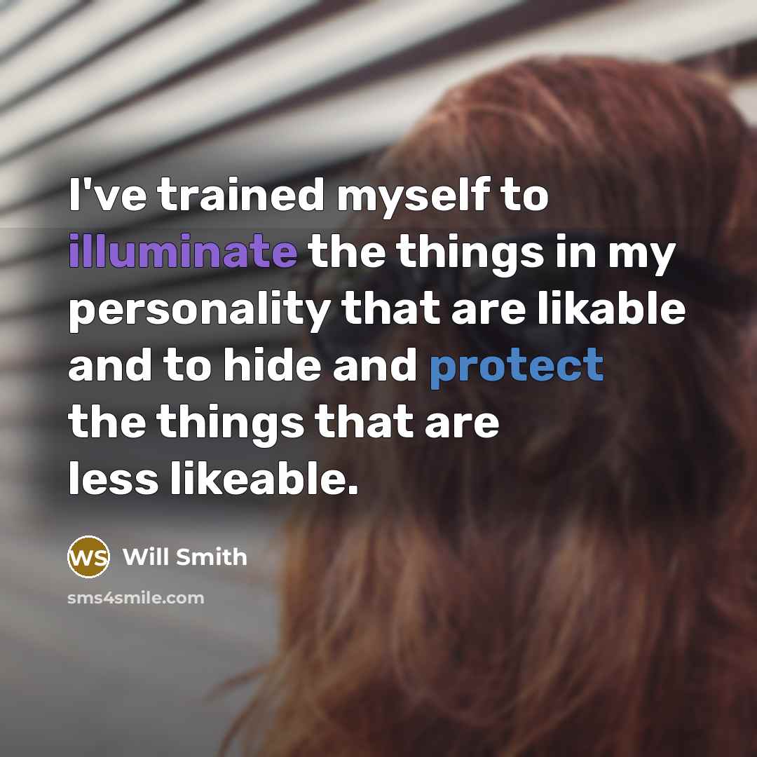 “I've trained myself to illuminate the things in my personality that are likable and to hide and protect the things that are less likeable.” quote by Will Smith