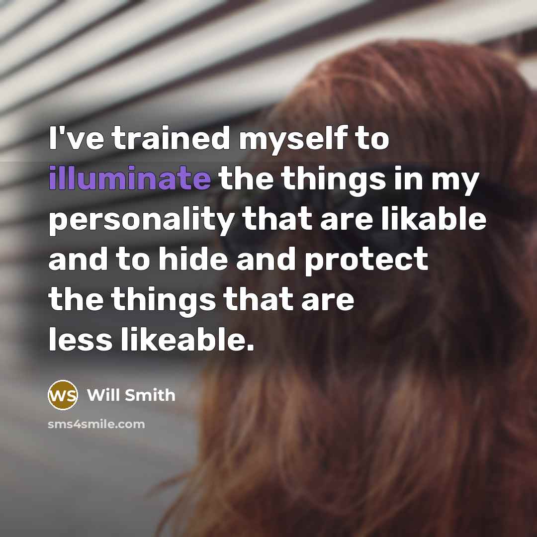“I've trained myself to illuminate the things in my personality…” quote by Will Smith