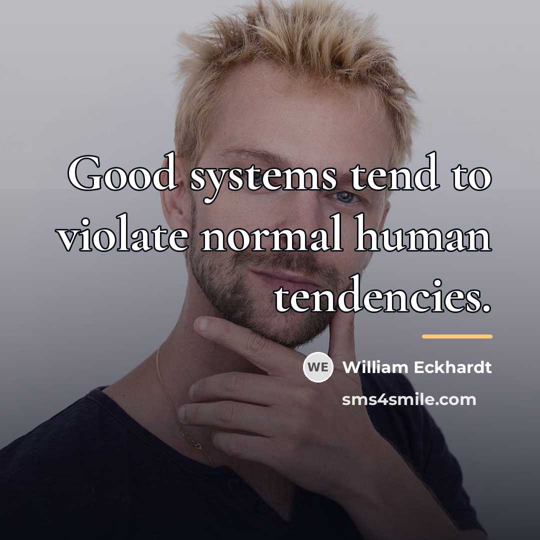 “Good systems tend to violate normal human tendencies.…” quote by William Eckhardt