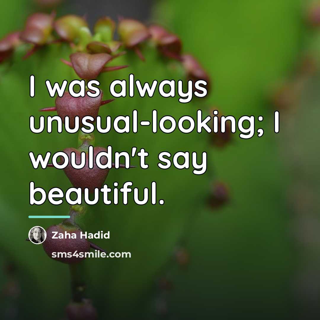 “I was always unusual-looking; I wouldn't say beautiful.…” quote by Zaha Hadid