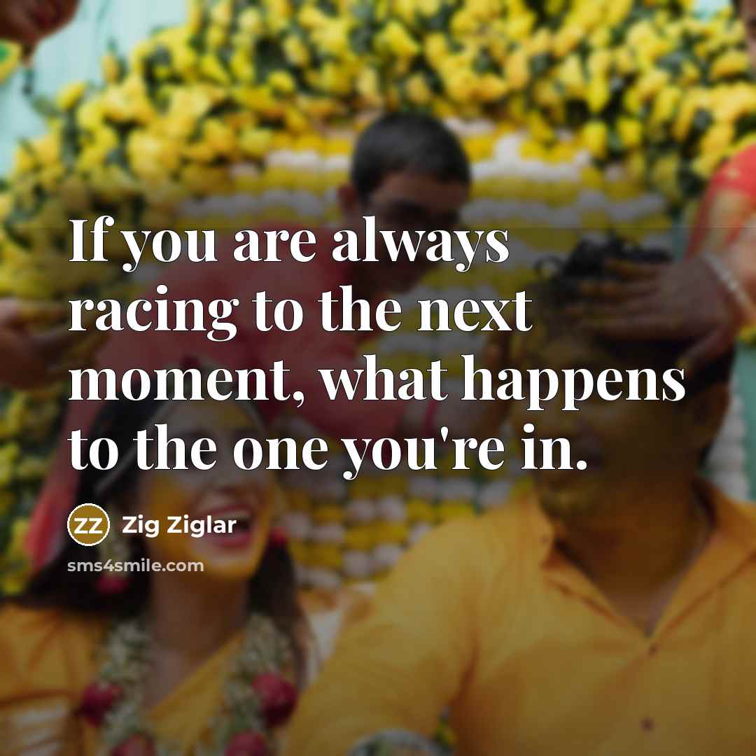 “If you are always racing to the next moment, what…” quote by Zig Ziglar