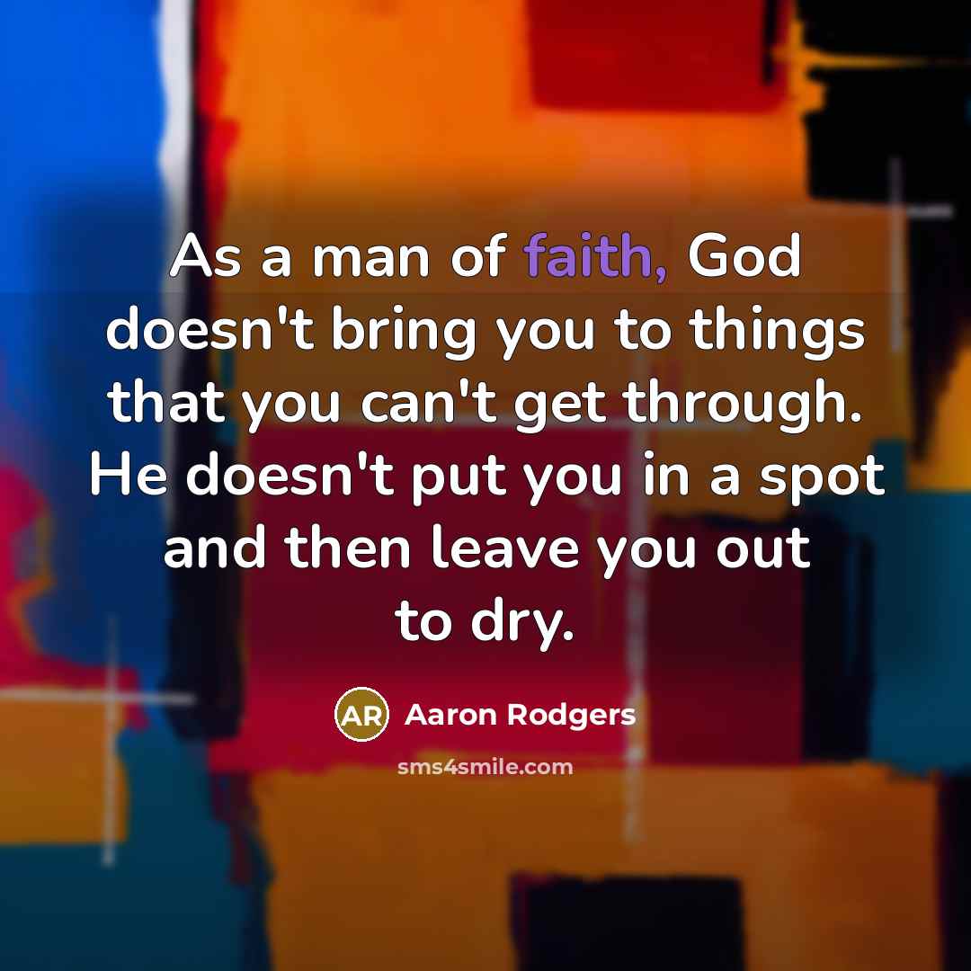 “As a man of faith, God doesn't bring you to…” quote by Aaron Rodgers