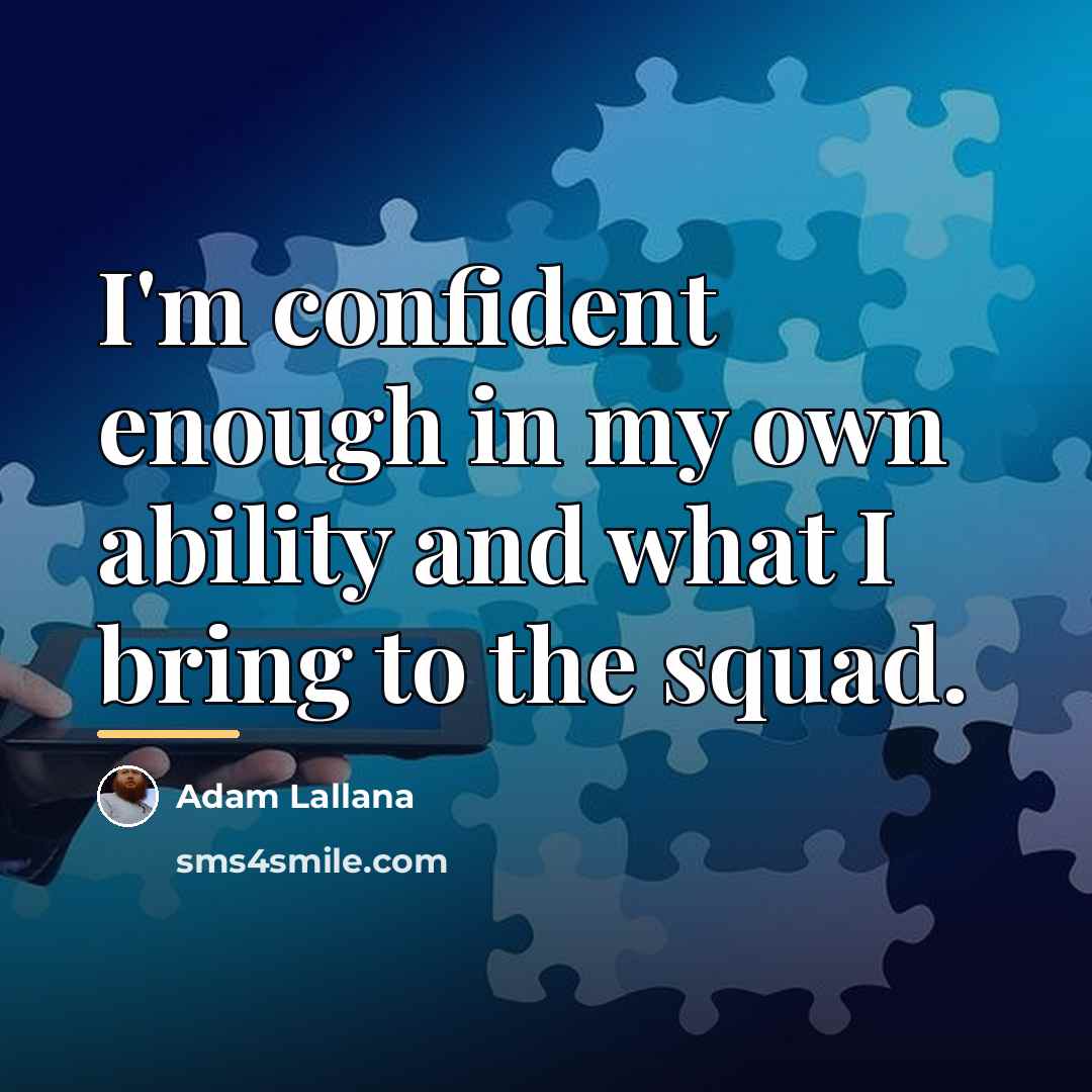 “I'm confident enough in my own ability and what I…” quote by Adam Lallana