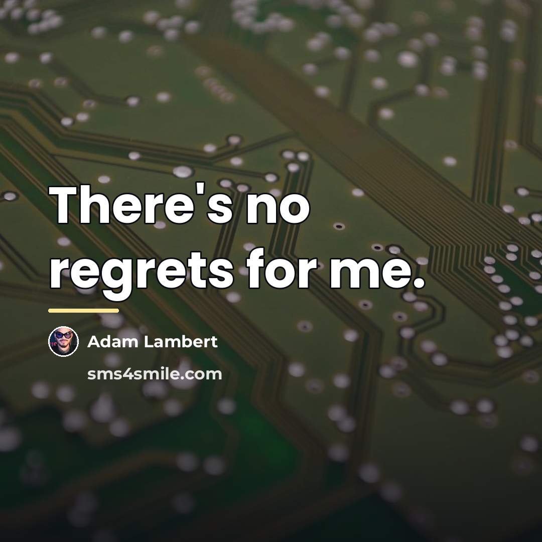 “There's no regrets for me.…” quote by Adam Lambert