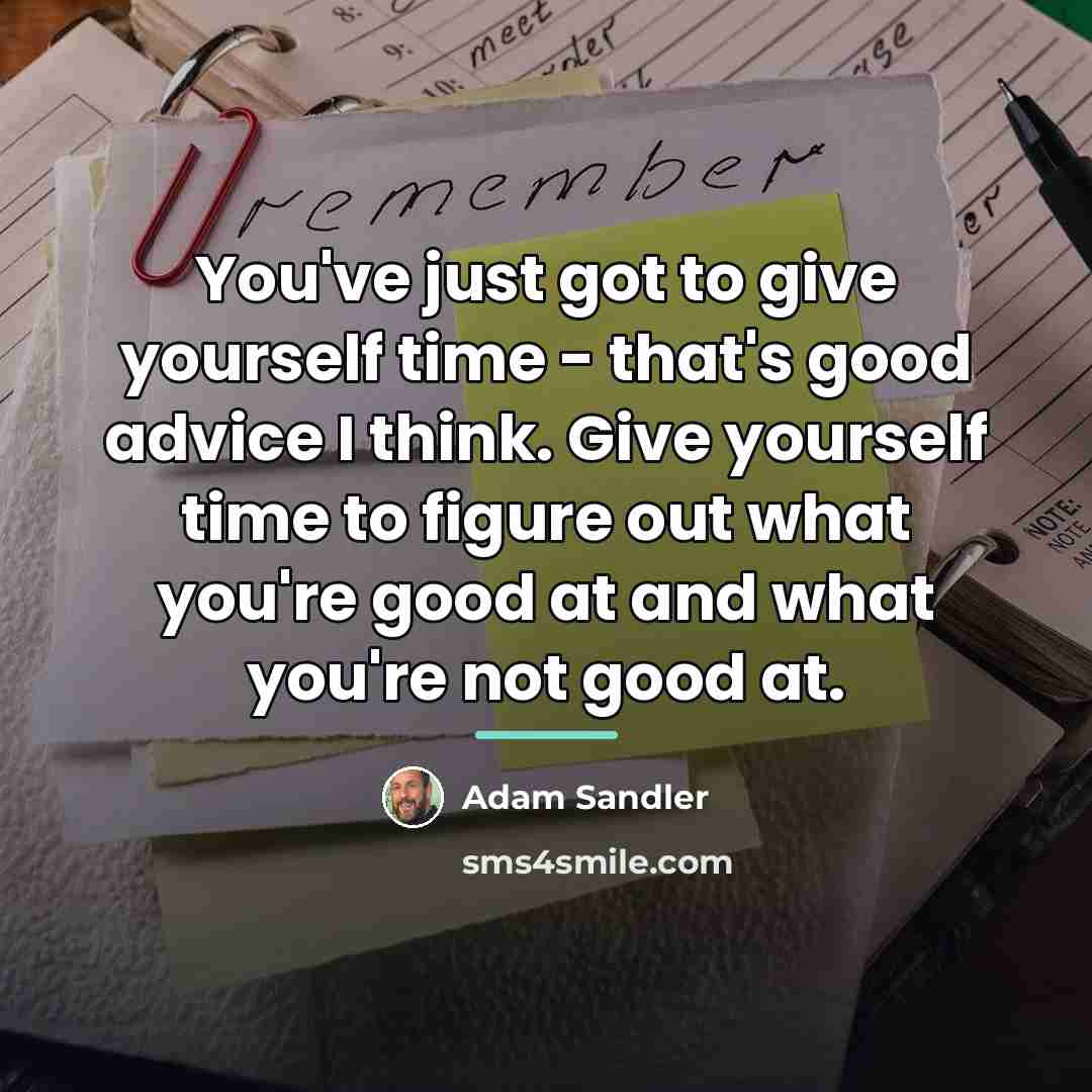 “You've just got to give yourself time - that's good…” quote by Adam Sandler