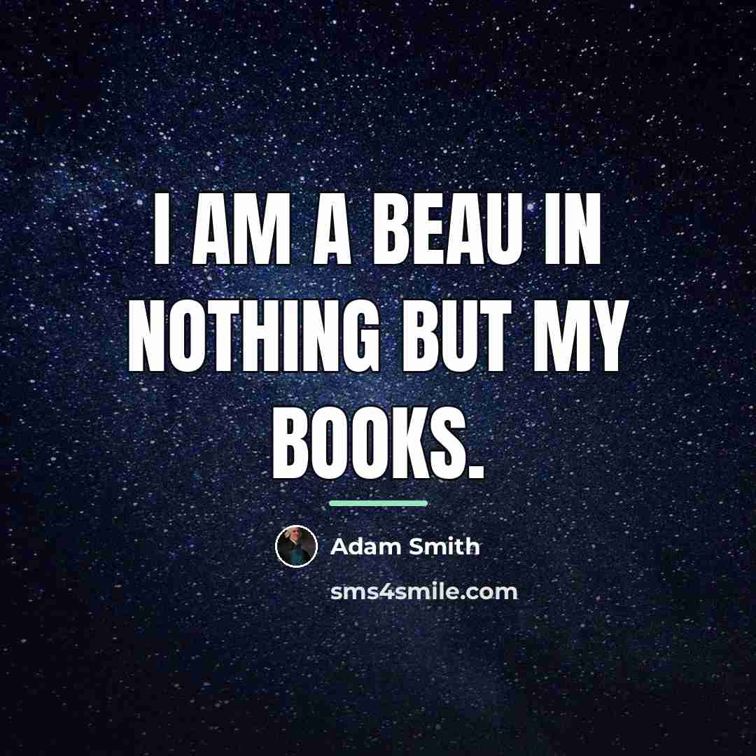 “I am a beau in nothing but my books.…” quote by Adam Smith